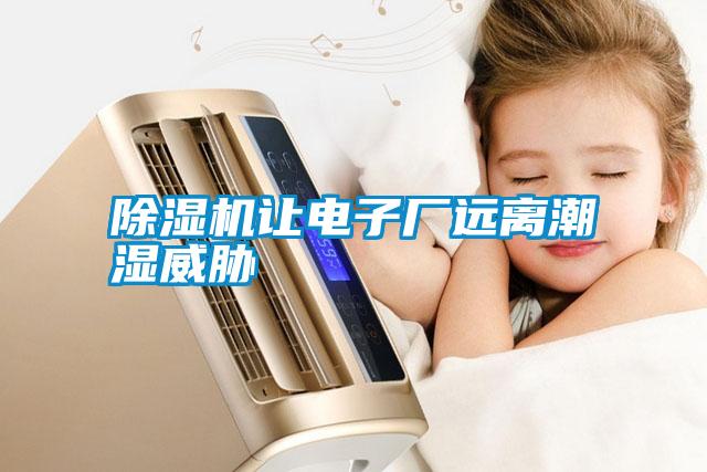除湿机让电子厂远离潮湿威胁