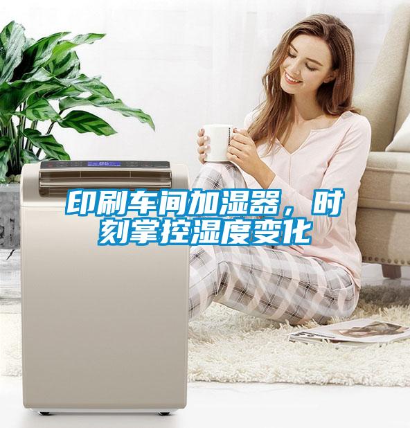 印刷车间加湿器，时刻掌控湿度变化