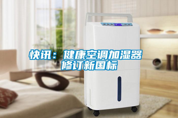 快讯：健康空调加湿器 修订新国标
