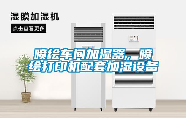 喷绘车间加湿器，喷绘打印机配套加湿设备