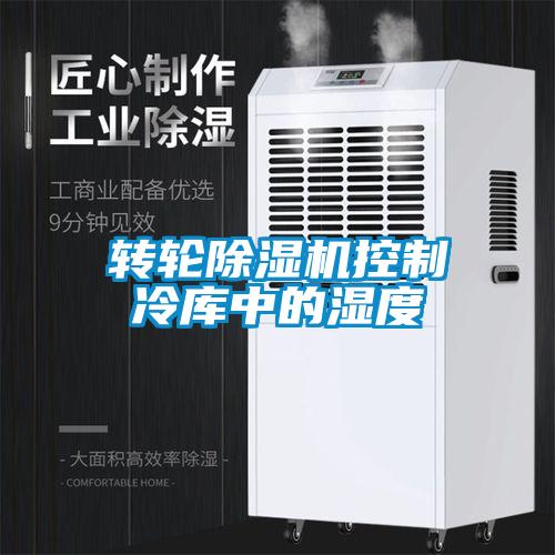 转轮除湿机控制冷库中的湿度