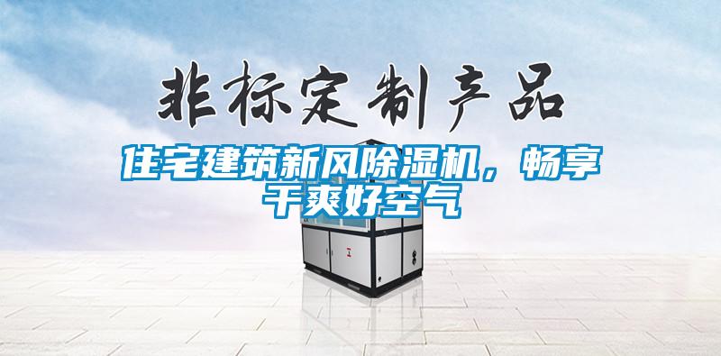 住宅建筑新风除湿机，畅享干爽好空气