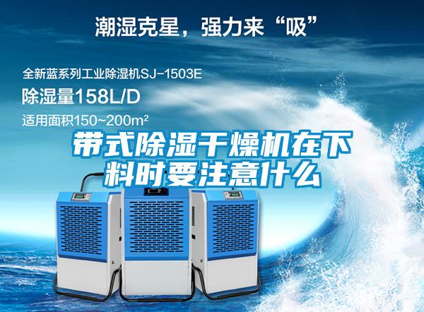 带式除湿干燥机在下料时要注意什么