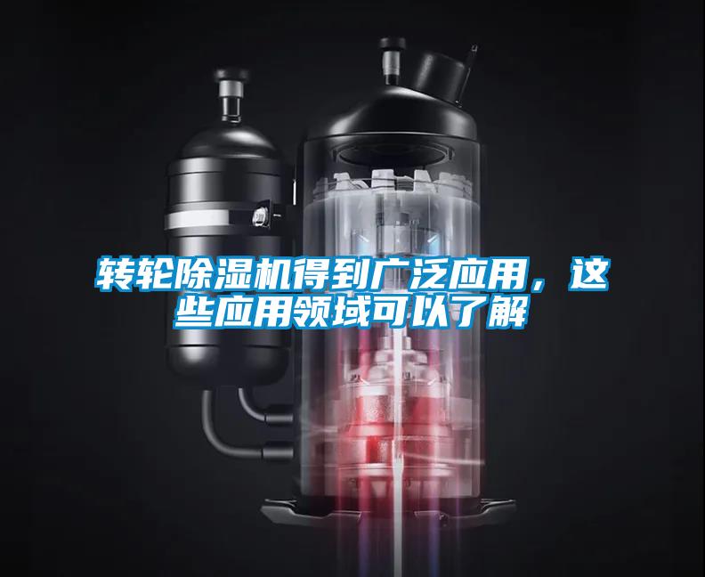 转轮除湿机得到广泛应用，这些应用领域可以了解