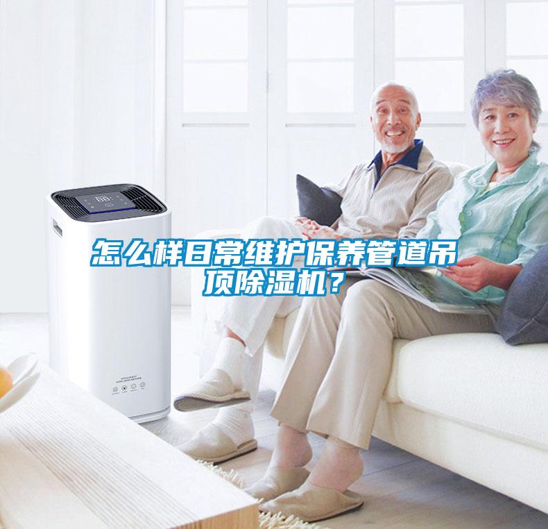 怎么样日常维护保养管道吊顶除湿机？