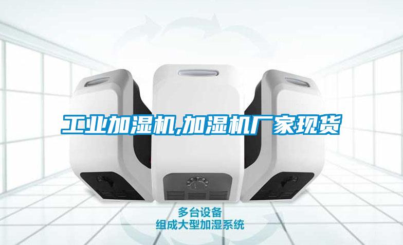 工业加湿机,加湿机厂家现货