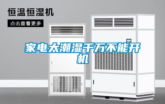 家电太潮湿千万不能开机