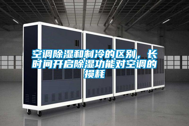 空调除湿和制冷的区别，长时间开启除湿功能对空调的损耗