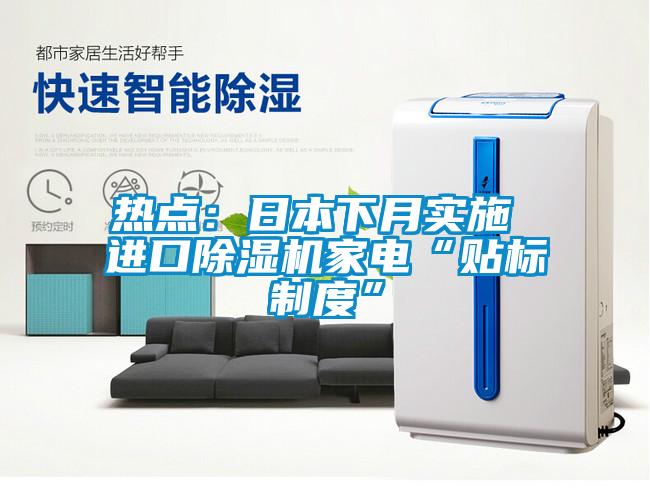 热点：日本下月实施 进口除湿机家电“贴标制度”