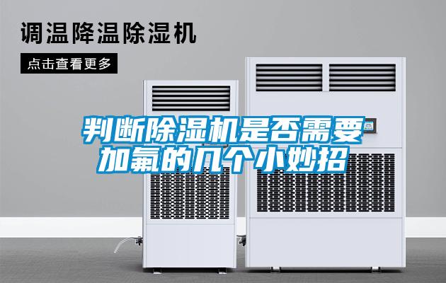 判断除湿机是否需要加氟的几个小妙招