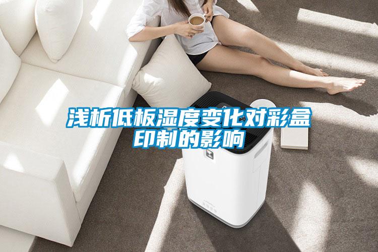 浅析低板湿度变化对彩盒印制的影响