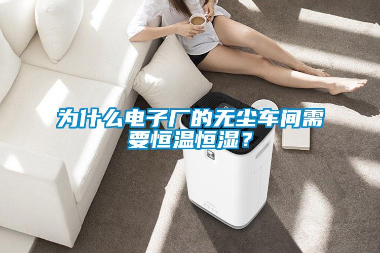 为什么电子厂的无尘车间需要恒温恒湿？