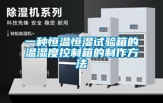 一种恒温恒湿试验箱的温湿度控制箱的制作方法