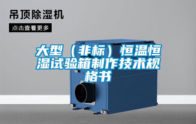大型（非标）恒温恒湿试验箱制作技术规格书