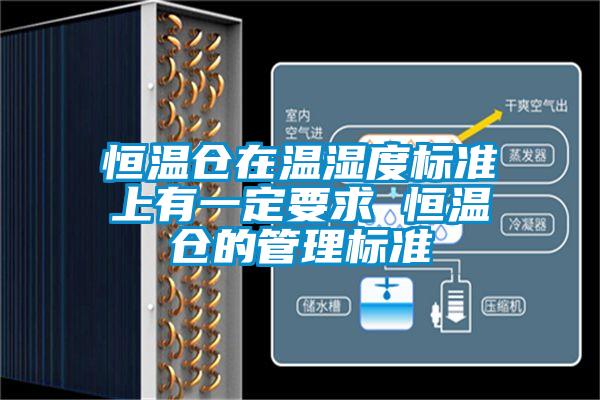 恒温仓在温湿度标准上有一定要求 恒温仓的管理标准