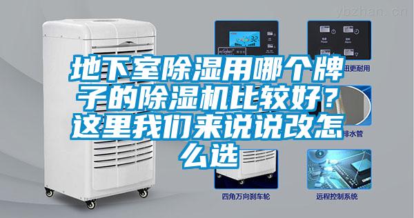 地下室除湿用哪个牌子的除湿机比较好？这里我们来说说改怎么选