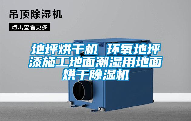 地坪烘干机 环氧地坪漆施工地面潮湿用地面烘干除湿机
