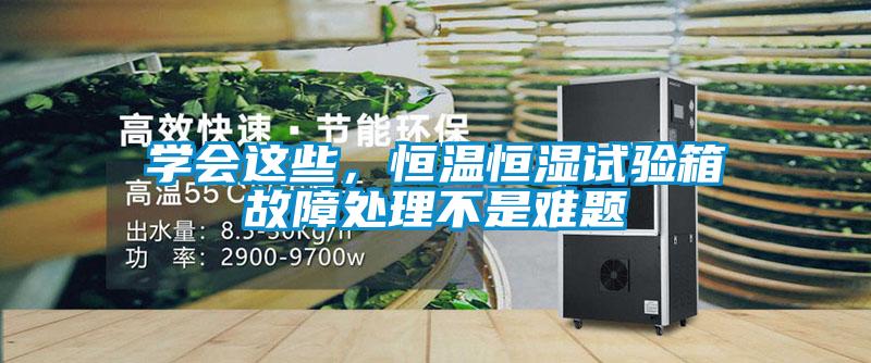 学会这些，恒温恒湿试验箱故障处理不是难题