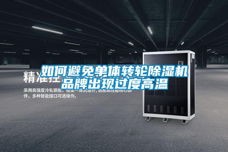 如何避免单体转轮除湿机品牌出现过度高温