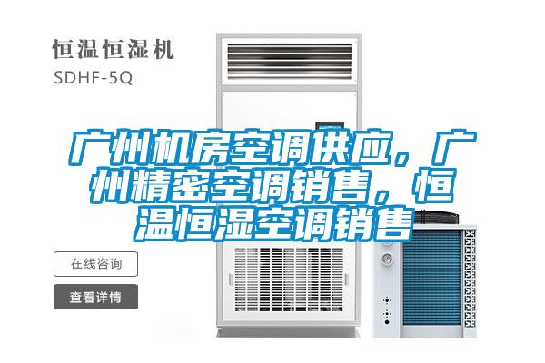 广州机房空调供应，广州精密空调销售，恒温恒湿空调销售