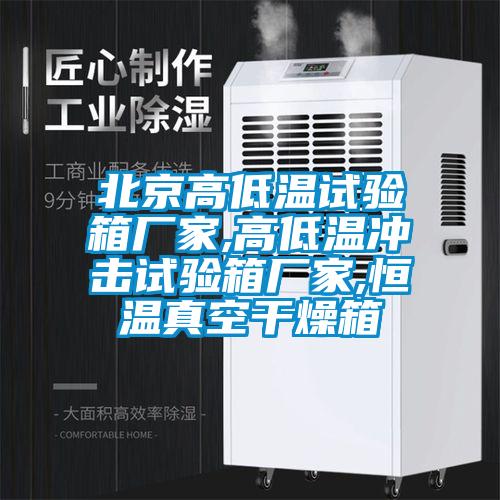北京高低温试验箱厂家,高低温冲击试验箱厂家,恒温真空干燥箱