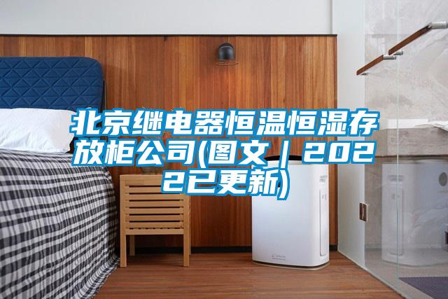 北京继电器恒温恒湿存放柜公司(图文｜2022已更新)