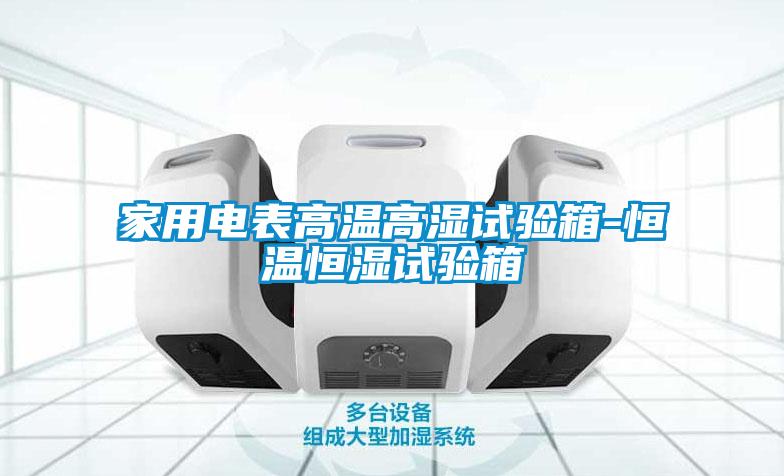 家用电表高温高湿试验箱-恒温恒湿试验箱