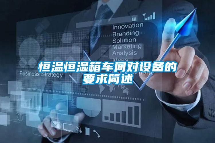 恒温恒湿箱车间对设备的要求简述