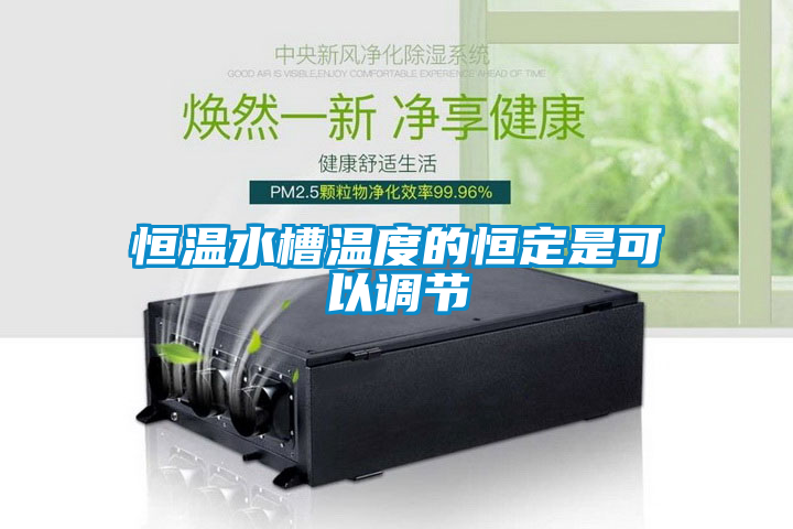恒温水槽温度的恒定是可以调节