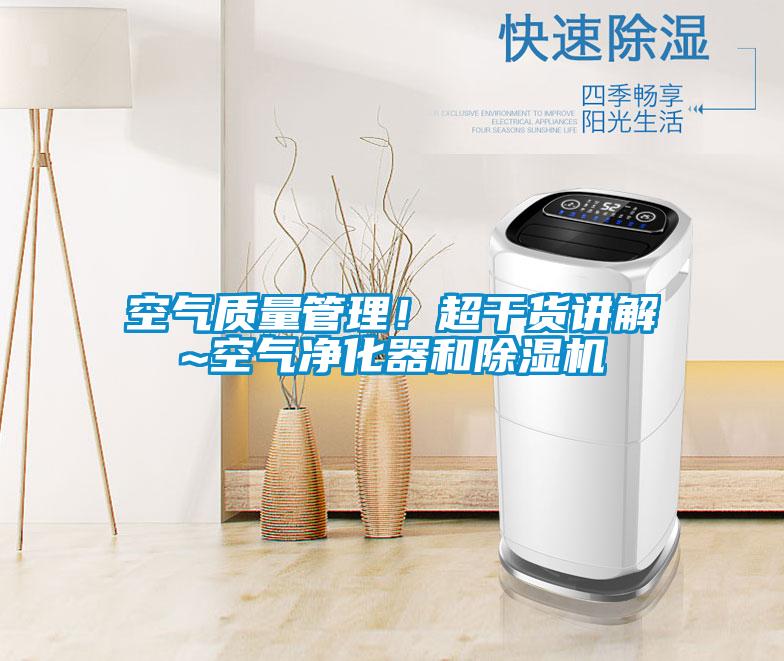 空气质量管理！超干货讲解~空气净化器和除湿机