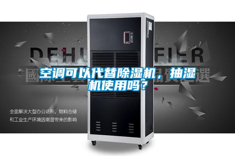 空调可以代替除湿机，抽湿机使用吗？