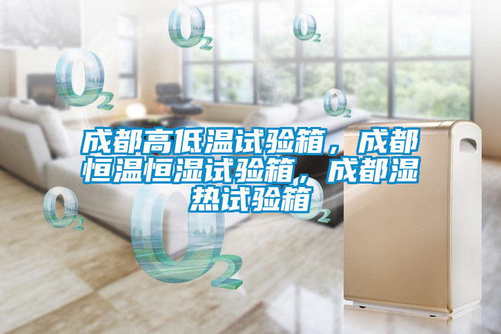 成都高低温试验箱，成都恒温恒湿试验箱，成都湿热试验箱