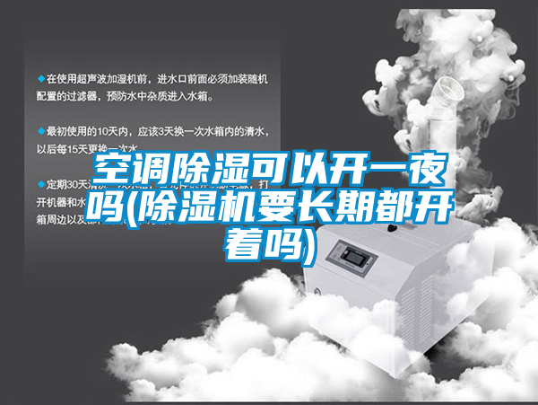 空调除湿可以开一夜吗(除湿机要长期都开着吗)