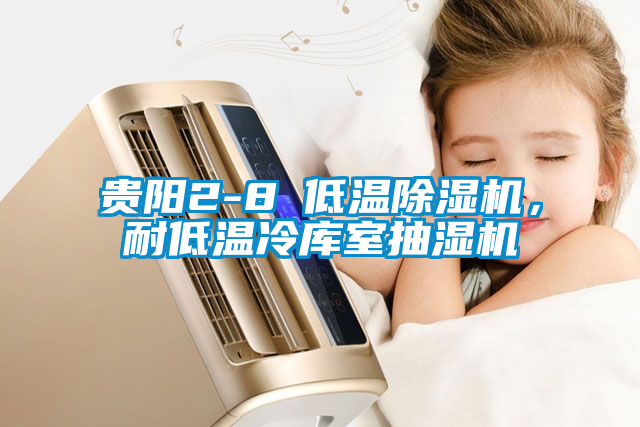 贵阳2-8℃低温除湿机，耐低温冷库室抽湿机
